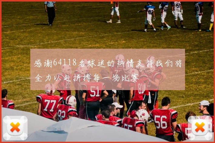 感谢64118名球迷的热情支持我们将全力以赴拼搏每一场比赛